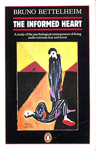 The Informed Heart: A Study of the Psychological Consequences of Living Under Extreme Fear And Terror Bettelheim, Bruno