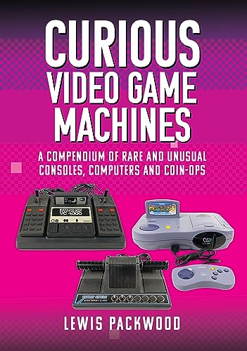 Curious Video Game Machines: A Compendium of Rare and Unusual Consoles, Computers and Coin-Ops [Hardcover] Lewis Packwood