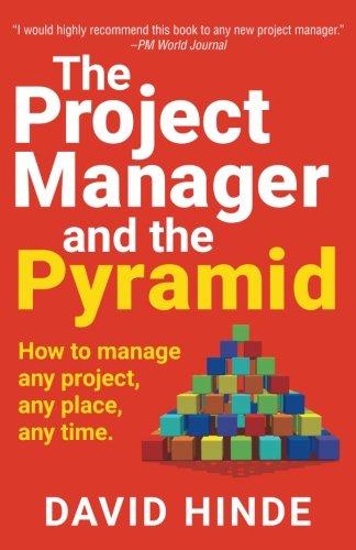 The Project Manager and the Pyramid: How to Manage Any Project, Any Place, Any Time: Learn Project Management Skills: How to Manage Any Project, Any Place, Any Time [Paperback] Hinde, David