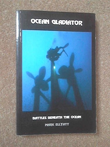 Ocean Gladiator: Battles Beneath the Ocean Ellyatt, Mark