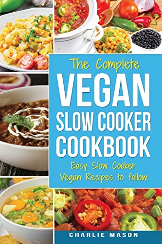Vegan Slow Cooker Recipes: Healthy Cookbook and Super Easy Vegan Slow Cooker Recipes To Follow For Beginners Low Carb and Weight Loss Vegan Diet: Healthy ... Cooker, Recipes, Cookbook, Healthy, Easy) [Paperback] Mason, Charlie