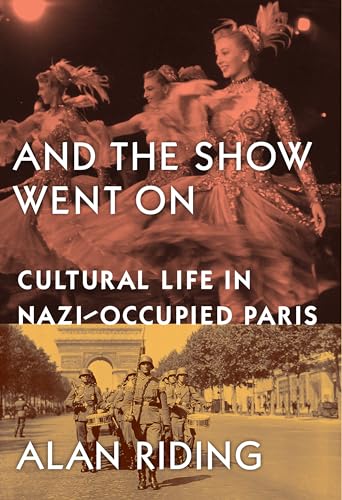 And The Show Went On: Cultural Life in Nazi-occupied Paris [Hardcover] Alan Riding