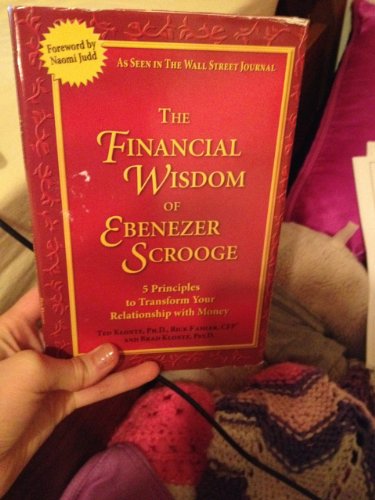 The Financial Wisdom of Ebenezer Scrooge: Transforming Your Relationship With Money: The Approach Featured in the Wall Street Journal, 5 Principles of Financial Freedom & Prosperity Klontz, Ted; Klontz, Brad and Kahler, Rick