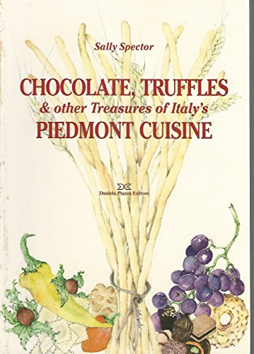 Chocolate, Truffles, & Other Treasures of Italy's Piedmont Cuisine Spector, Sally