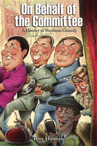On Behalf of the Committee: A History of Northern Comedy Hannan, Tony