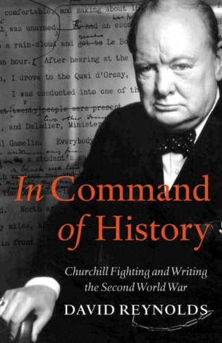 In Command of History : Churchill Fighting and Writing the Second World War Reynolds, David