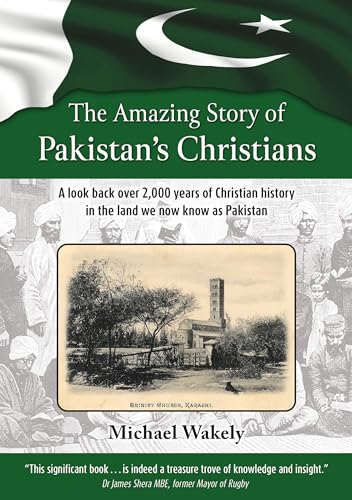 The Amazing Story of Pakistans Christians: A look back over 2,000 years of Christian history in the land we now know as Pakistan [Paperback] Wakely, Michael