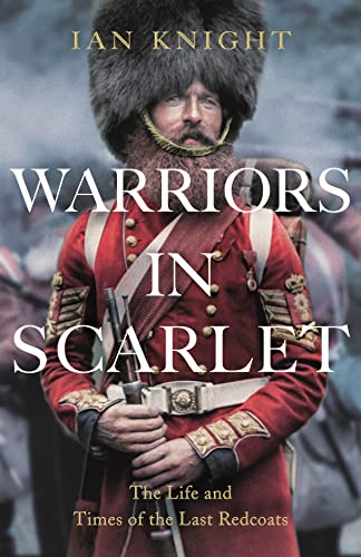 Warriors in Scarlet: The Life and Times of the Last Redcoats [Hardcover] Knight, Ian