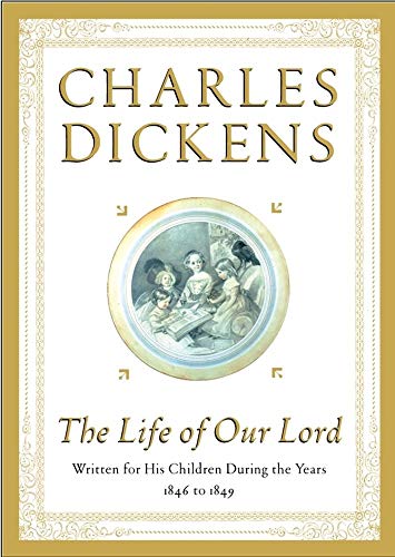 The Life of Our Lord: Written for His Children During the Years 1846 to 1849 Dickens, Charles