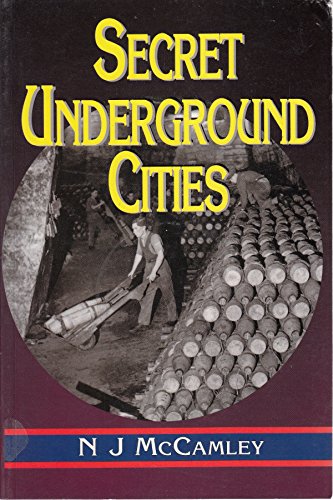 Secret Underground Cities: an Account of Some of Britain's Subterranean Defence, Factory and Storage Sites in the Second World War McCamley, N.J.