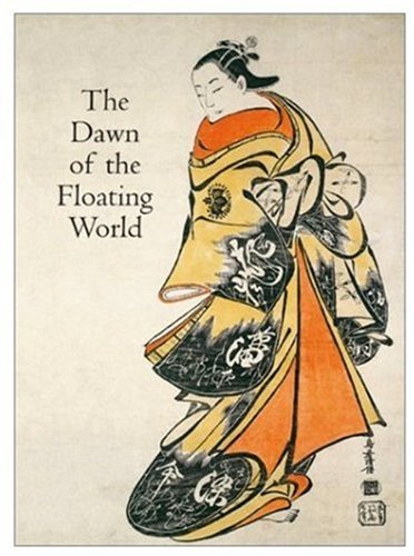 The Dawn of the Floating World Clarke, Timothy; Morse, Anne Nishimura; Virgin, Louise E. and Hockley, Allen
