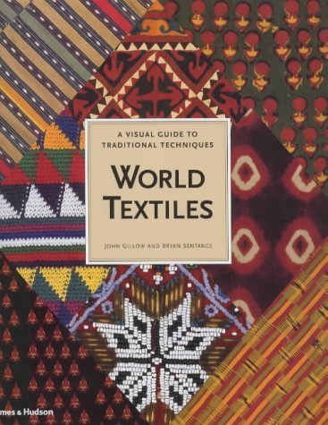 World Textiles: A Visual Guide to Tra: A Visual Guide to Traditional Techniques J and Sentanc Gillow