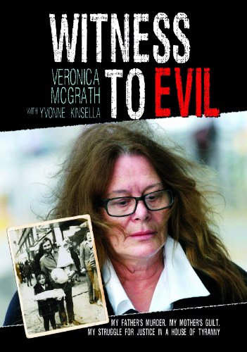 Witness to Evil: My Father's Murder. My Mother's Guilt. My Struggle for Justice in a House of Tyranny McGrath, Veronica