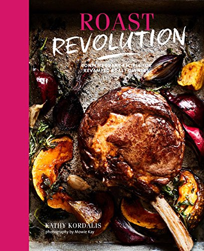 Roast Revolution: Contemporary recipes for revamped roast dinners [Hardcover] Kordalis, Kathy