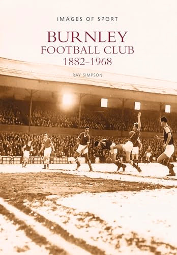 Burnley Football Club 1882-1968 (Images of Sport) [Paperback] Simpson, Ray